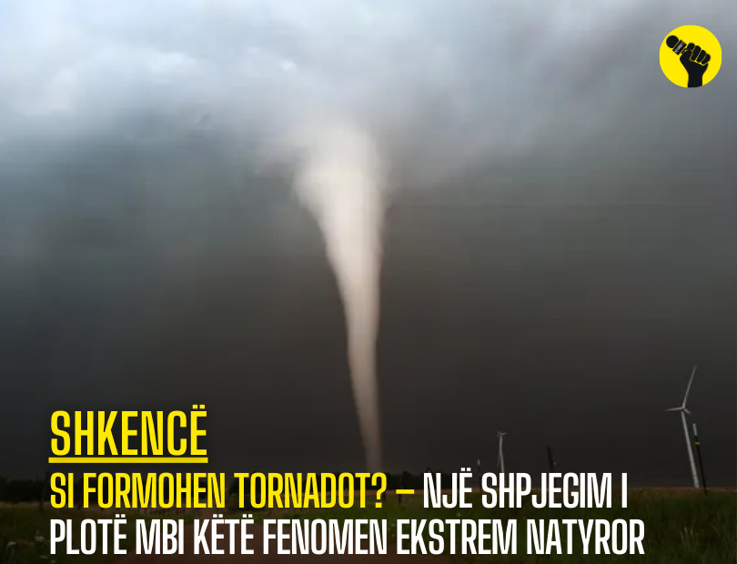 Si formohen tornadot? – Një shpjegim i plotë mbi këtë fenomen ekstrem natyror